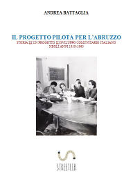 Title: IL PROGETTO PILOTA PER L'ABRUZZO. Storia di un progetto di sviluppo comunitario (anni 1958-1960), Author: Andrea Battagia