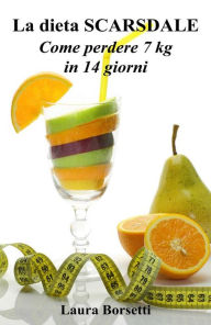 Title: La dieta SCARSDALE: Come perdere 7 kg in 14 giorni, Author: Laura Borsetti