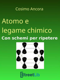 Title: Atomo e legame chimico. Con schemi per ripetere, Author: Cosimo Ancora