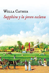 Title: Sapphira y la joven esclava, Author: Willa Cather