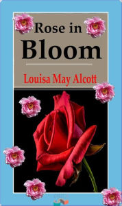 Title: Rose in Bloom, Author: Louisa May Alcott