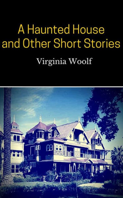 a haunted house by virginia woolf A collection of ten pieces, read by various readers, about the unreal edges of this world in legend and story tales of love, death and beyond if just one s. a haunted house by virginia woolf A collection of ten pieces, read by various readers, about the unreal edges of this world in legend and story tales of love, death and beyond if just one s.