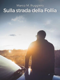 Title: Sulla strada della Follia, Author: Marco M. Ruggiero