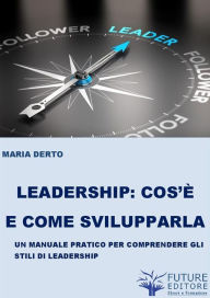 Title: Leadership cos'è e come svilupparla, Author: Maria Derto