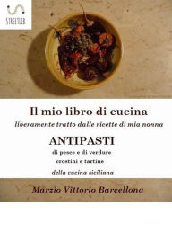 Title: 84 Ricette d'Antipasti della cucina tradizionale Siciliana, Author: Marzio Vittorio Barcellona