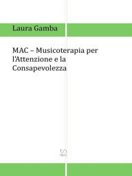 Title: MAC - Musicoterapia per l'attenzione e la consapevolezza, Author: Laura Gamba