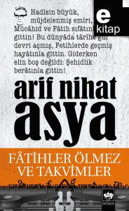 Title: Fatihler Ölmez ve Takvimler, Author: Arif Nihat Asya