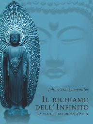 Title: Il Richiamo dell'Infinito - La via del Buddhismo Shin, Author: John Paraskevopoulos