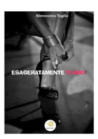 Title: Esageratamente ti amo!, Author: Simonetta Teglia