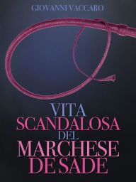 Title: Vita scandalosa del Marchese de Sade, Author: Vaccari Giovanni