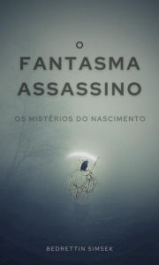 Title: O Fantasma Assassino: Os Mistérios do Nascimento, Author: Bedrettin Simsek