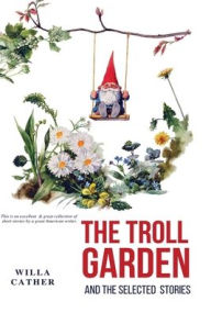 Title: The Troll Garden and Selected Stories, Author: Willa Cather