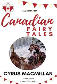 Title: Canadian Fairy Tales: [Illustrated Edition], Author: Cyrus Macmillan