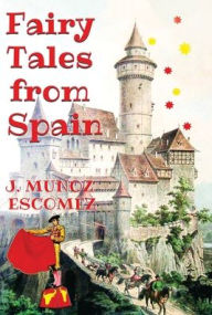 Title: Fairy Tales from Spain: [Illustrated Edition], Author: J. Munoz Escomez