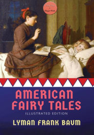 Title: American Fairy Tales: [Illustrated Edition], Author: L. Frank Baum