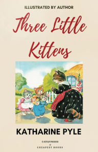 Title: Three Little Kittens: [Illustrated Edition], Author: Katharine Pyle