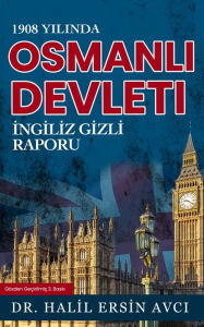 Title: 1908 Yilinda Osmanli Devleti Ingiliz Gizli Raporu, Author: Halil Ersin Avci