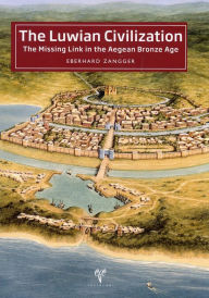 Title: The Luwian Civilization: The Missing Link in the Aegean Bronze Age, Author: Eberhard Zangger