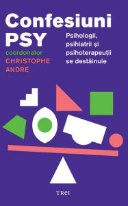 Title: Confesiuni psy. Psihologii, psihiatrii ?i psihoterapeu?ii se destainuie, Author: Christophe André