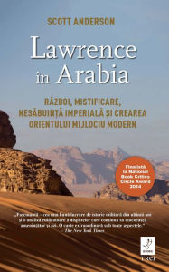 Title: Lawrence în Arabia. Razboi, mistificare, nesabuin?a imperiala ?i crearea Orientului Mijlociu modern, Author: Scott Anderson
