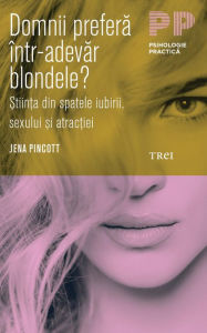 Title: Domnii prefera într-adevar blondele? ?tiin?a din spatele iubirii, sexului ?i atrac?iei, Author: Jena Pincott
