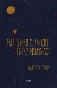 Title: Trei istorii metafizice pentru insomniaci, Author: Laurentiu Staicu