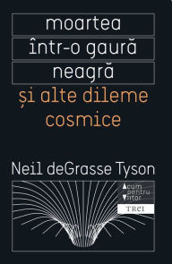 Title: Moartea într-o gaura neagra ?i alte dileme cosmice, Author: Neil deGrasse Tyson