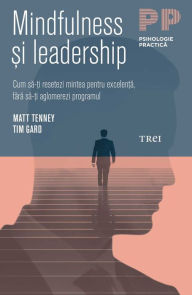 Title: Mindfulness ?i leadership: Cum sa-?i resetezi mintea pentru excelen?a, fara sa-?i aglomerezi programul, Author: Matt Tenney