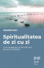 Spiritualitatea de zi cu zi: Cum sa gasesti un sens dincolo de zarva cotidiana