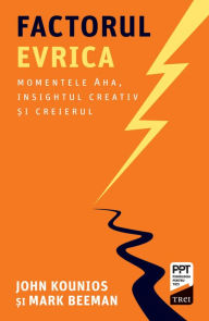 Title: Factorul Evrica: Momentele Aha, insightul creativ si creierul, Author: John Kounios