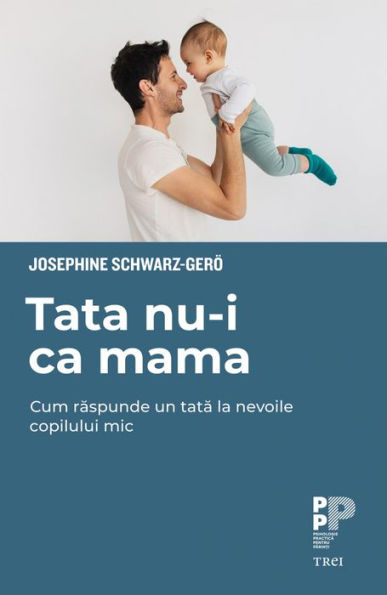 Tata nu-i ca mama: Cum raspunde un tata la nevoile copilului mic