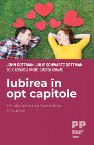 Title: Iubirea in opt capitole: Un plan pentru a face iubirea sa dureze, Author: John Gottman