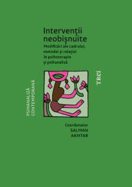 Title: Interventii neobisnuite: Modificari ale cadrului, metodei ?i rela?iei în psihoterapie ?i psihanaliza, Author: Salman Akhtar