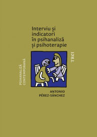 Title: Interviu si indicatori in psihanaliza, Author: Antonio Perez-Sanchez