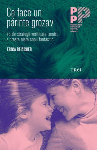 Title: Ce face un parinte grozav: 75 de strategii verificate pentru a cre?te ni?te copii fantastici, Author: Erica Reischer