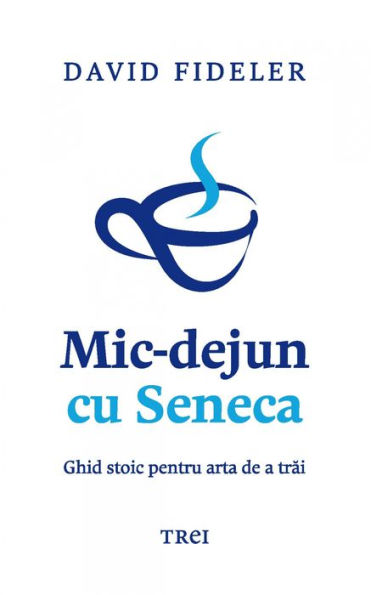 Mic-dejun cu Seneca: Ghid stoic pentru arta de a trai