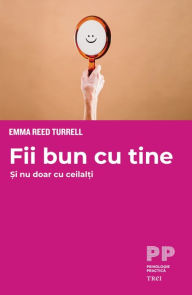 Title: Fii bun cu tine si nu doar cu ceilalti, Author: Emma Reed Turrell