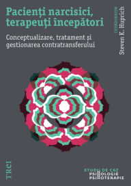 Title: Pacienti narcisici, terapeuti incepatori: Conceptualizare, tratament si gestionarea contratransferului, Author: Steven K. Huprich
