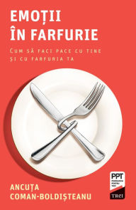 Title: Emotii in farfurie: Cum sa faci pace cu tine ?i cu farfuria ta, Author: Ancu?a Coman-Boldi?teanu