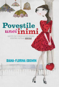 Title: Povestile unei inimi. Lectii de viata si de iubire pentru fetele single, Author: Diana-Florina Cosmin