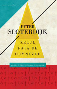 Title: Zelul fata de Dumnezeu. Despre lupta celor trei monoteisme, Author: Peter Sloterdijk
