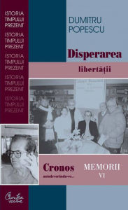 Title: Cronos autodevorandu-se... Memorii vol. VI. Disperarea libertatii, Author: Dumitru Popescu