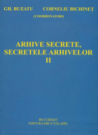 Title: Arhive secrete, secretele arhivelor. Vol. 2, Author: Gh. Buzatu