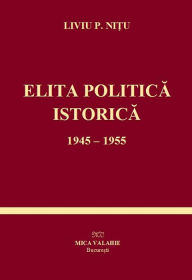 Title: Elita politica istorica, 1945-1955, Author: Liviu P. Ni?u