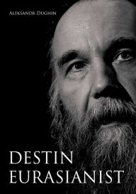 Title: Destin eurasianist, Author: Aleksandr Dughin