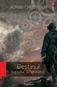 Title: Destinul lupului singuratic, Author: Adrian Christescu