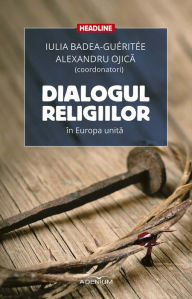 Title: Dialogul religiilor în Europa unită, Author: Iulia Badea-Guéritée