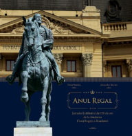 Title: Anul Regal. Jurnalul Jubileului de 150 de ani de la fondarea Casei Regale a României, Author: Daniel ?andru