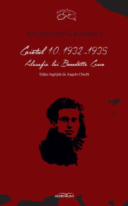 Title: Caietul 10. 1932-1935. Filosofia lui Benedetto Croce, Author: Antonio Gramsci