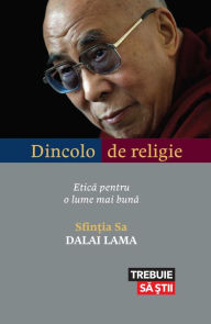 Title: Dincolo de religie. Etica pentru o lume mai buna, Author: Sfin?ia Sa Dalai Lama